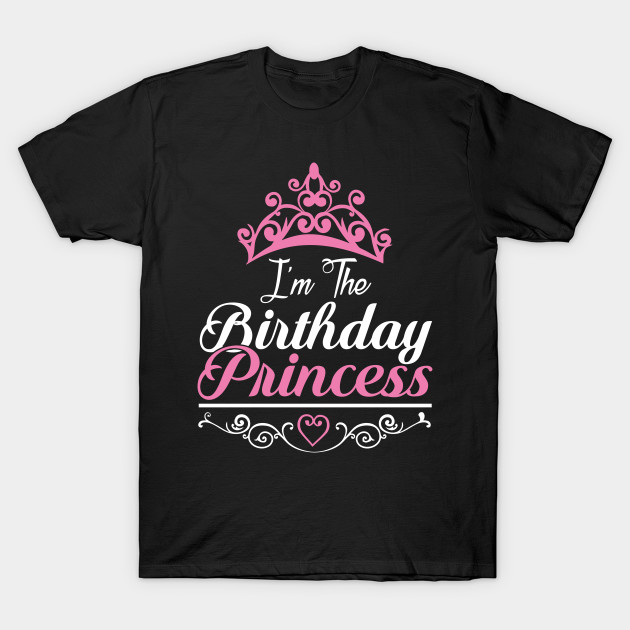 I'm the Birthday Princess Royalty TShirt Birthday TShirt TeePublic